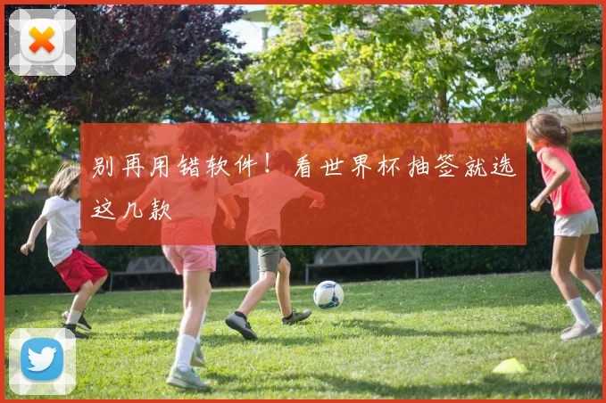 别再用错软件！看世界杯抽签就选这几款