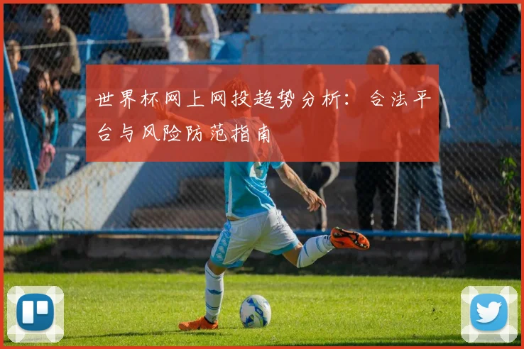 世界杯网上网投趋势分析：合法平台与风险防范指南
