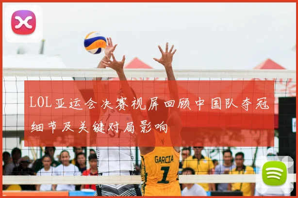 LOL亚运会决赛视屏回顾中国队夺冠细节及关键对局影响